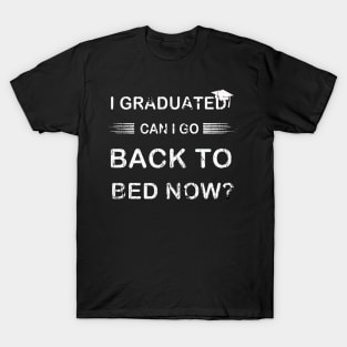 i graduated can i go back to bed now T-Shirt